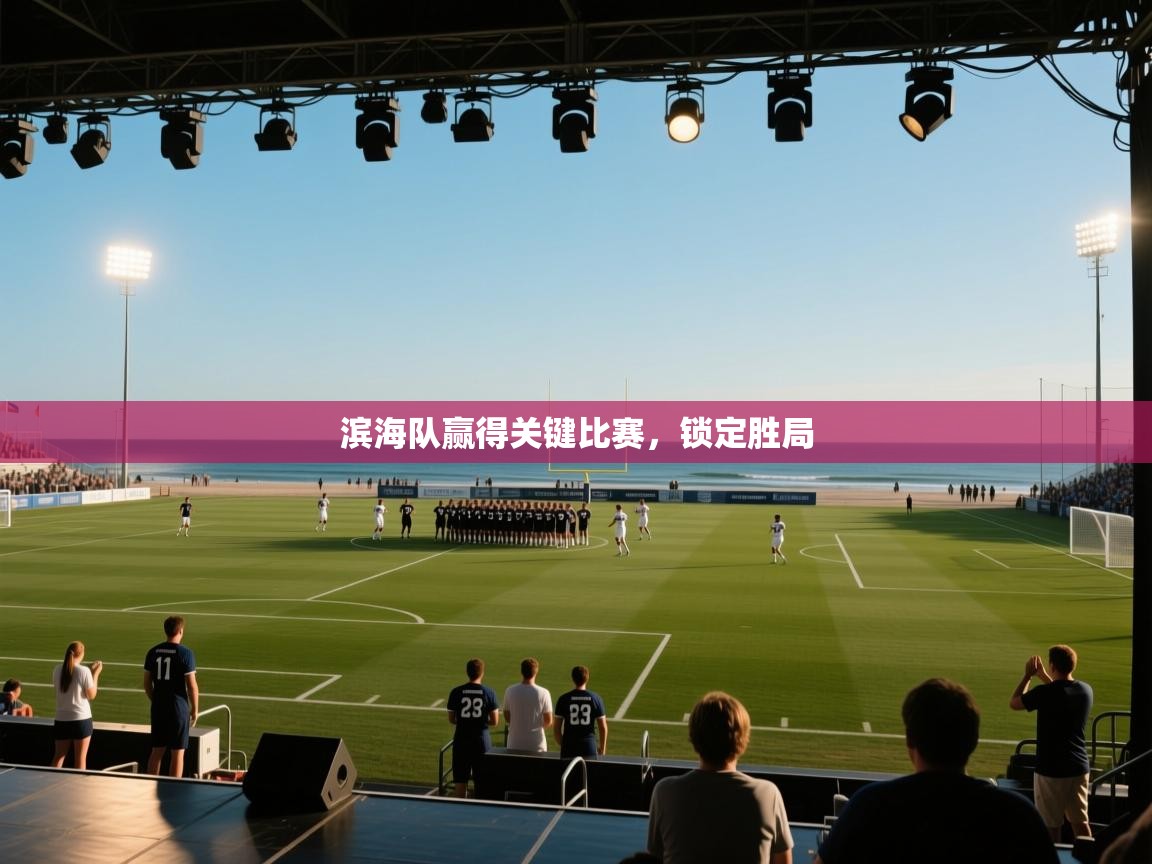 滨海队赢得关键比赛，锁定胜局  第2张