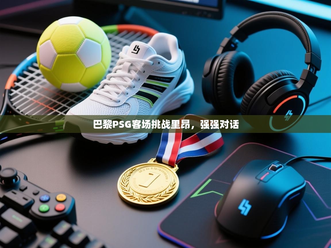 巴黎PSG客场挑战里昂，强强对话  第2张