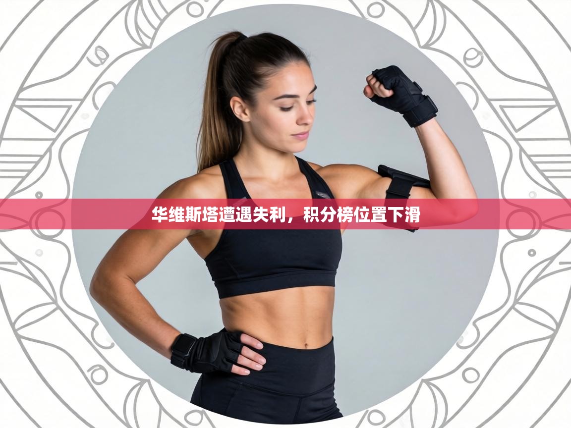 华维斯塔遭遇失利,积分榜位置下滑 第2张